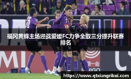 福冈黄蜂主场迎战爱媛FC力争全取三分提升联赛排名