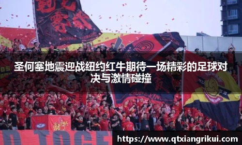 圣何塞地震迎战纽约红牛期待一场精彩的足球对决与激情碰撞